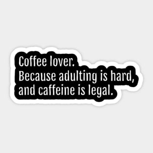 Coffee lover. Because adulting is hard, and caffeine is legal. (Black Edition) Sticker